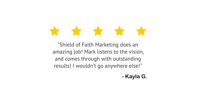 Five yellow stars above a testimonial text praising "Shield of Faith Marketing" and mentioning "Mark" with the name "Kayla G." at the end.